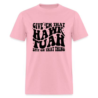 Give Em That Hawk Tuah Spit On That Thing T-Shirt - pink