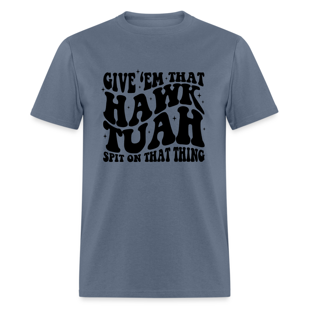 Give Em That Hawk Tuah Spit On That Thing T-Shirt - denim