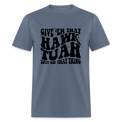 Give Em That Hawk Tuah Spit On That Thing T-Shirt - denim