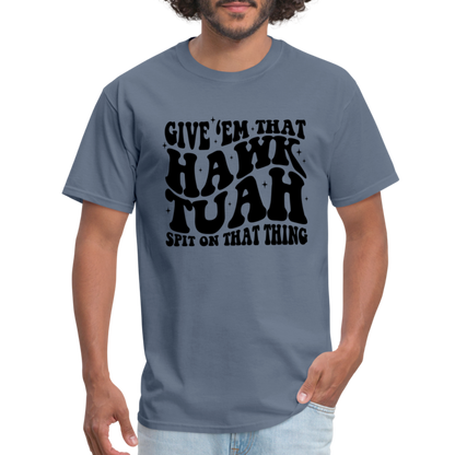 Give Em That Hawk Tuah Spit On That Thing T-Shirt - denim