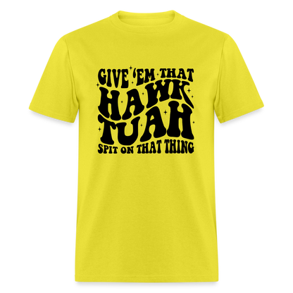 Give Em That Hawk Tuah Spit On That Thing T-Shirt - yellow