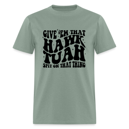 Give Em That Hawk Tuah Spit On That Thing T-Shirt - sage