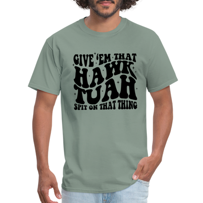 Give Em That Hawk Tuah Spit On That Thing T-Shirt - sage