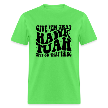 Give Em That Hawk Tuah Spit On That Thing T-Shirt - kiwi