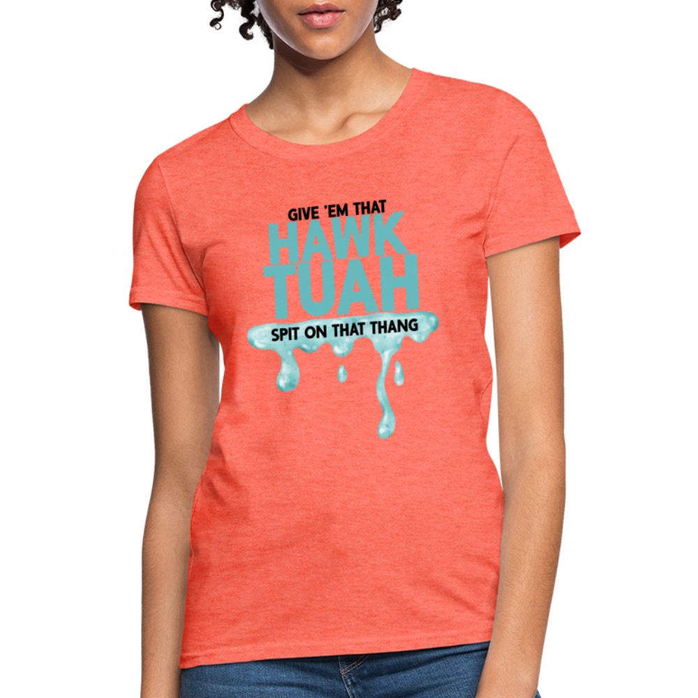 Give Em That Hawk Tuah Spit On That Thang Women's Contoured T-Shirt - heather coral