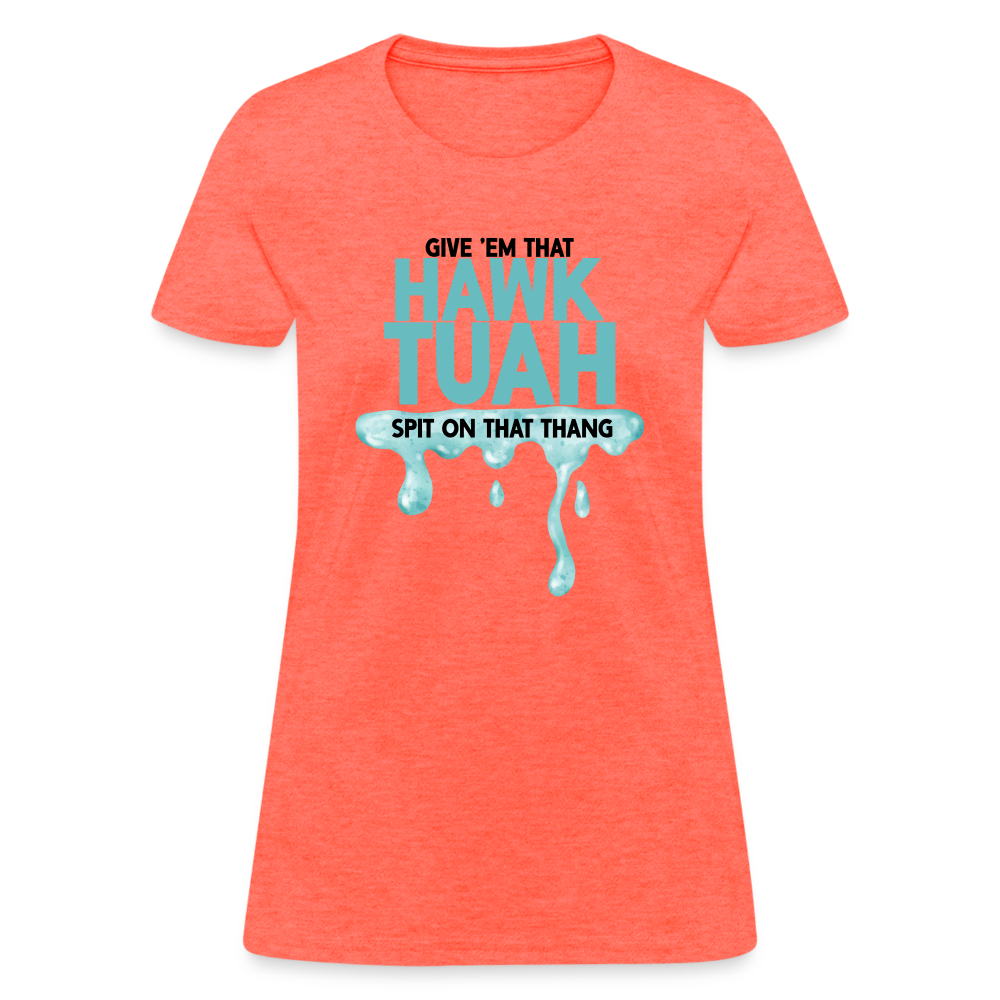 Give Em That Hawk Tuah Spit On That Thang Women's Contoured T-Shirt - heather coral