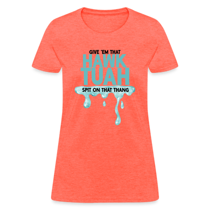 Give Em That Hawk Tuah Spit On That Thang Women's Contoured T-Shirt - heather coral