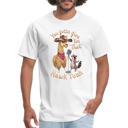 You Gotta Give 'Em That Hawk Tuah T-Shirt (Lama & Raccoon Singing) - white