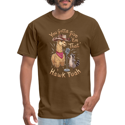 You Gotta Give 'Em That Hawk Tuah T-Shirt (Lama & Raccoon Singing) - brown