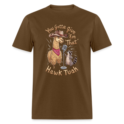 You Gotta Give 'Em That Hawk Tuah T-Shirt (Lama & Raccoon Singing) - brown