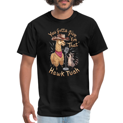 You Gotta Give 'Em That Hawk Tuah T-Shirt (Lama & Raccoon Singing) - black