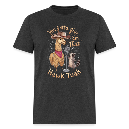 You Gotta Give 'Em That Hawk Tuah T-Shirt (Lama & Raccoon Singing) - heather black