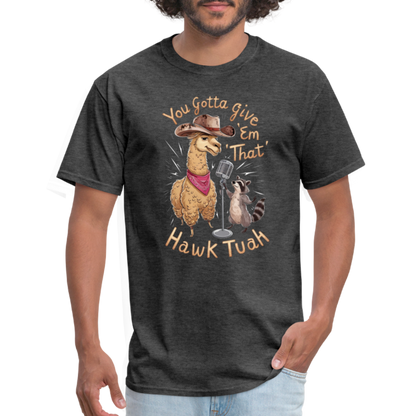 You Gotta Give 'Em That Hawk Tuah T-Shirt (Lama & Raccoon Singing) - heather black