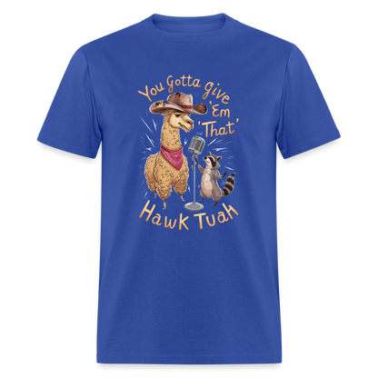 You Gotta Give 'Em That Hawk Tuah T-Shirt (Lama & Raccoon Singing) - royal blue