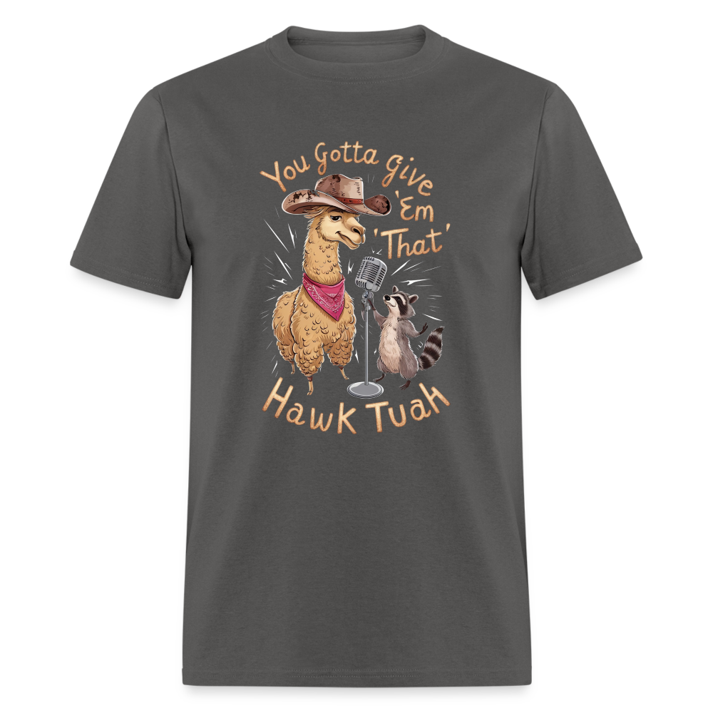 You Gotta Give 'Em That Hawk Tuah T-Shirt (Lama & Raccoon Singing) - charcoal