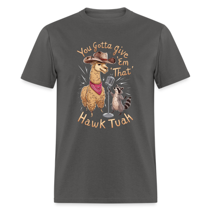 You Gotta Give 'Em That Hawk Tuah T-Shirt (Lama & Raccoon Singing) - charcoal