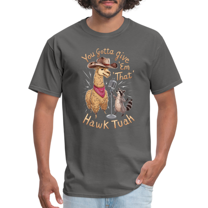 You Gotta Give 'Em That Hawk Tuah T-Shirt (Lama & Raccoon Singing) - charcoal