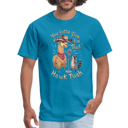 You Gotta Give 'Em That Hawk Tuah T-Shirt (Lama & Raccoon Singing) - turquoise