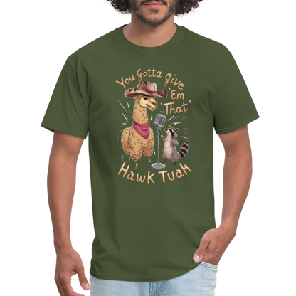 You Gotta Give 'Em That Hawk Tuah T-Shirt (Lama & Raccoon Singing) - military green