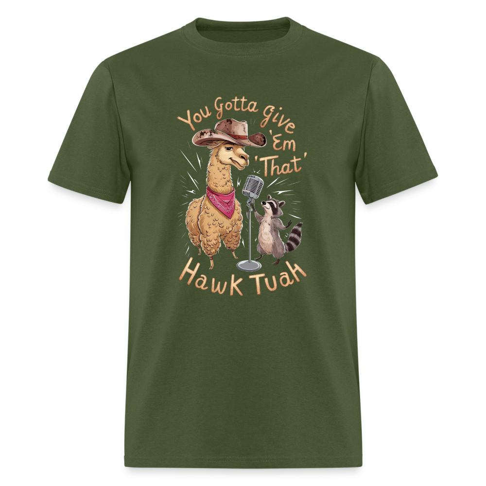 You Gotta Give 'Em That Hawk Tuah T-Shirt (Lama & Raccoon Singing) - military green