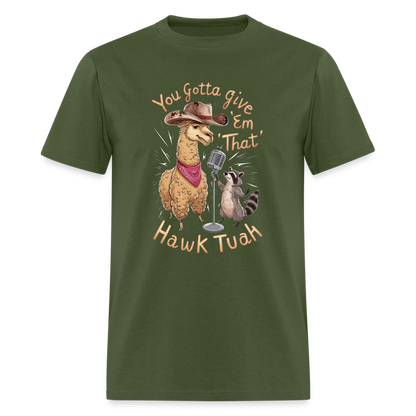 You Gotta Give 'Em That Hawk Tuah T-Shirt (Lama & Raccoon Singing) - military green