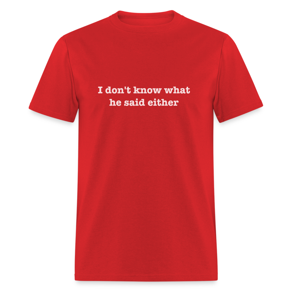 I Don't Know What He Said Either T-Shirt - red