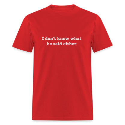 I Don't Know What He Said Either T-Shirt - red