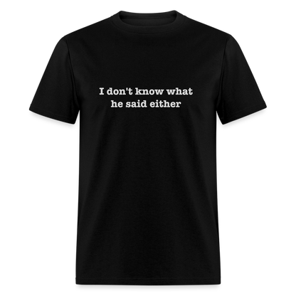 I Don't Know What He Said Either T-Shirt - black