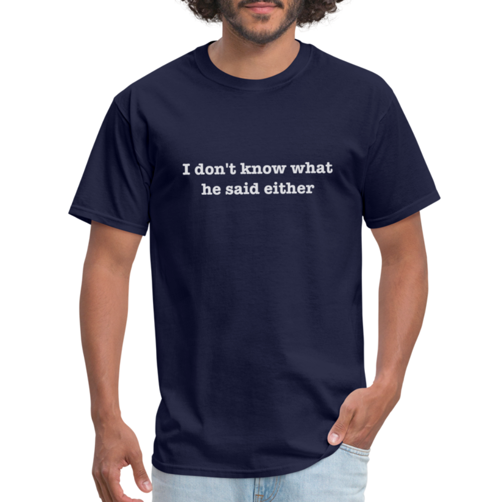 I Don't Know What He Said Either T-Shirt - navy