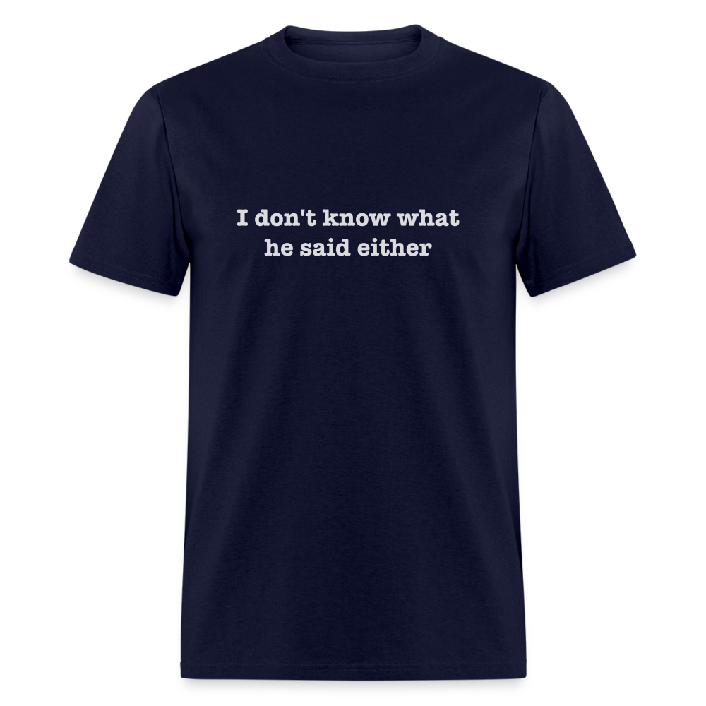 I Don't Know What He Said Either T-Shirt - navy