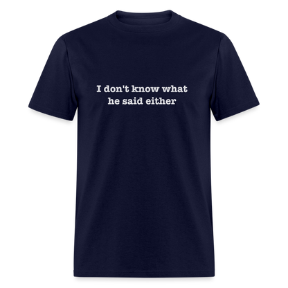 I Don't Know What He Said Either T-Shirt - navy