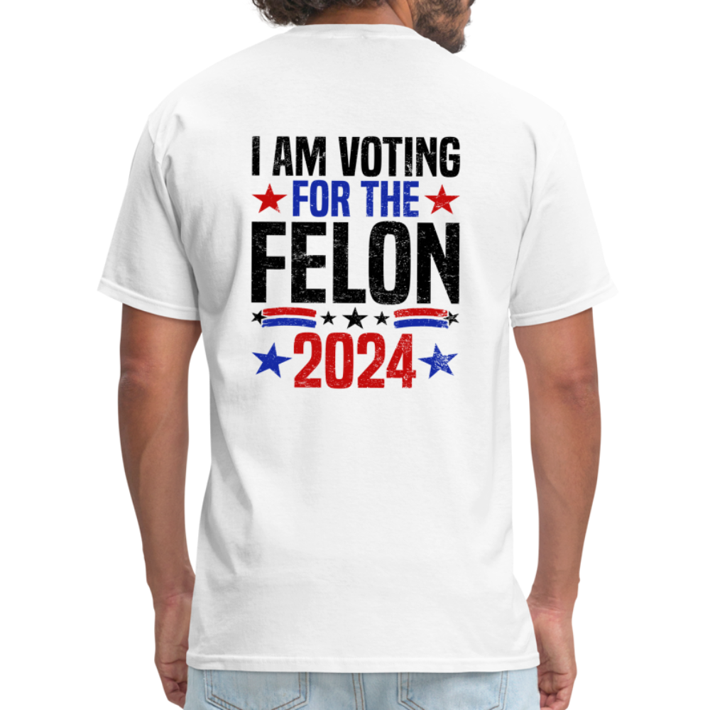 Trump 2024 I Am Voting For The Felon T-Shirt (Front and Back) - white