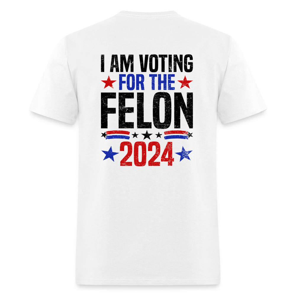 Trump 2024 I Am Voting For The Felon T-Shirt (Front and Back) - white