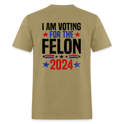 Trump 2024 I Am Voting For The Felon T-Shirt (Front and Back) - khaki