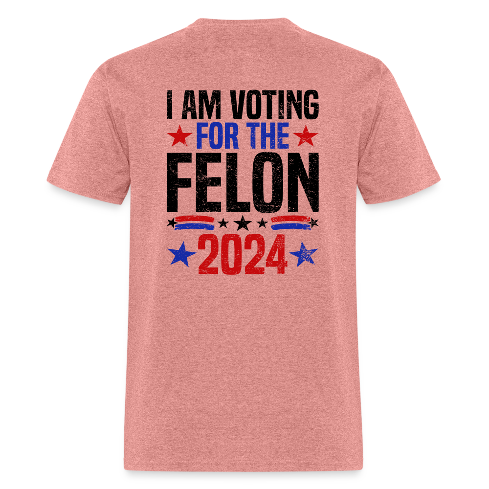 Trump 2024 I Am Voting For The Felon T-Shirt (Front and Back) - heather mauve