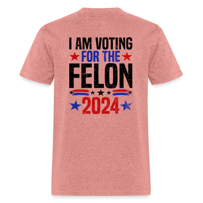 Trump 2024 I Am Voting For The Felon T-Shirt (Front and Back) - heather mauve