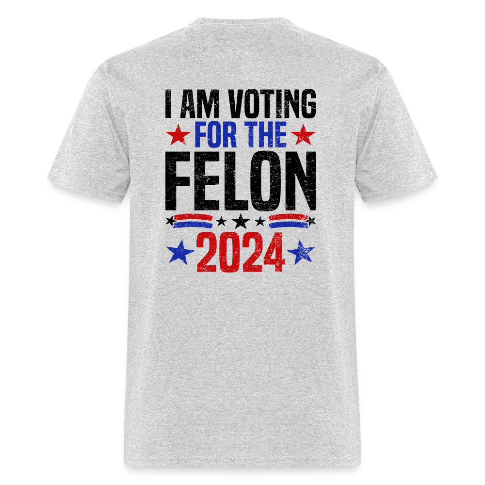 Trump 2024 I Am Voting For The Felon T-Shirt (Front and Back) - heather gray