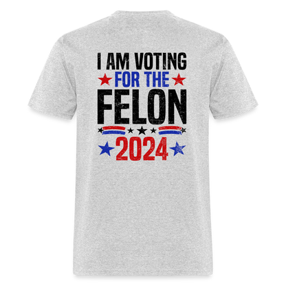 Trump 2024 I Am Voting For The Felon T-Shirt (Front and Back) - heather gray