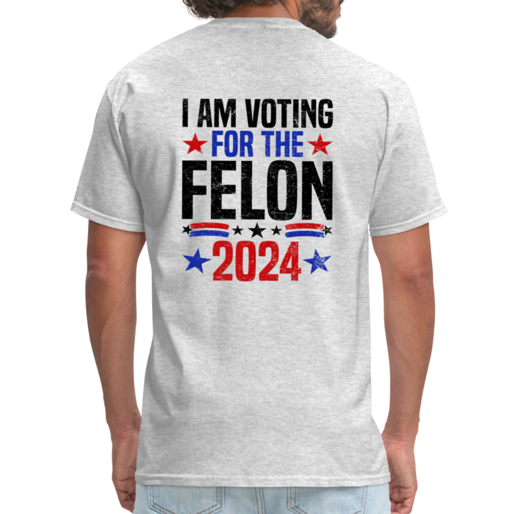 Trump 2024 I Am Voting For The Felon T-Shirt (Front and Back) - heather gray