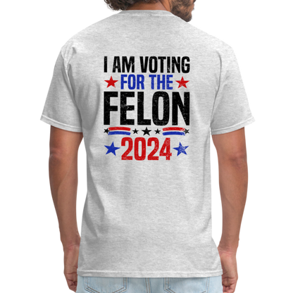 Trump 2024 I Am Voting For The Felon T-Shirt (Front and Back) - heather gray