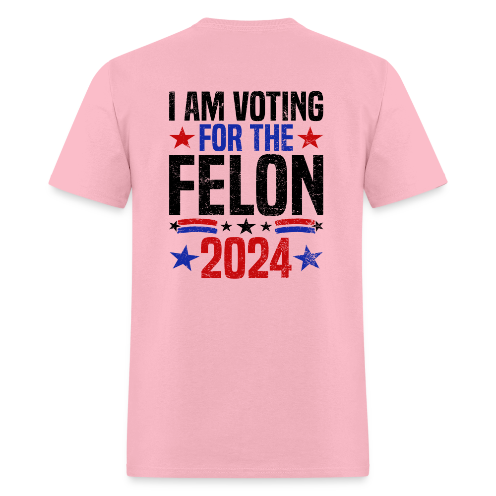 Trump 2024 I Am Voting For The Felon T-Shirt (Front and Back) - pink