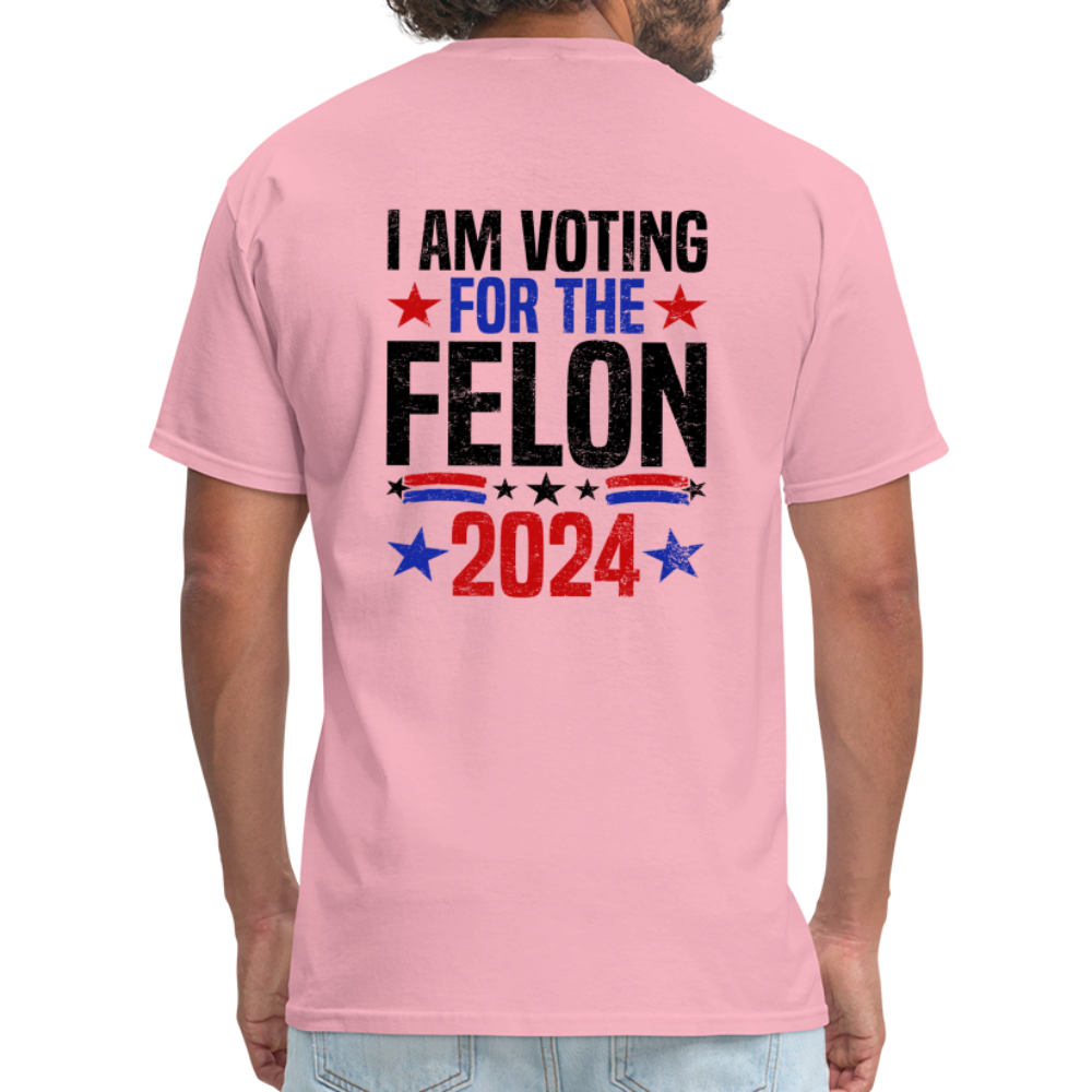 Trump 2024 I Am Voting For The Felon T-Shirt (Front and Back) - pink