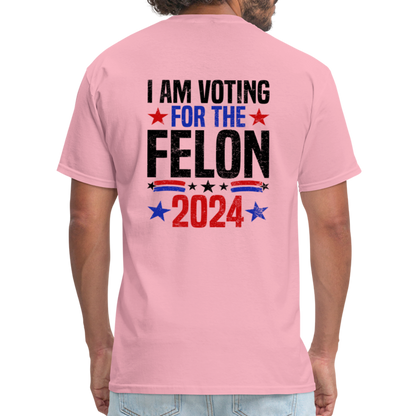 Trump 2024 I Am Voting For The Felon T-Shirt (Front and Back) - pink