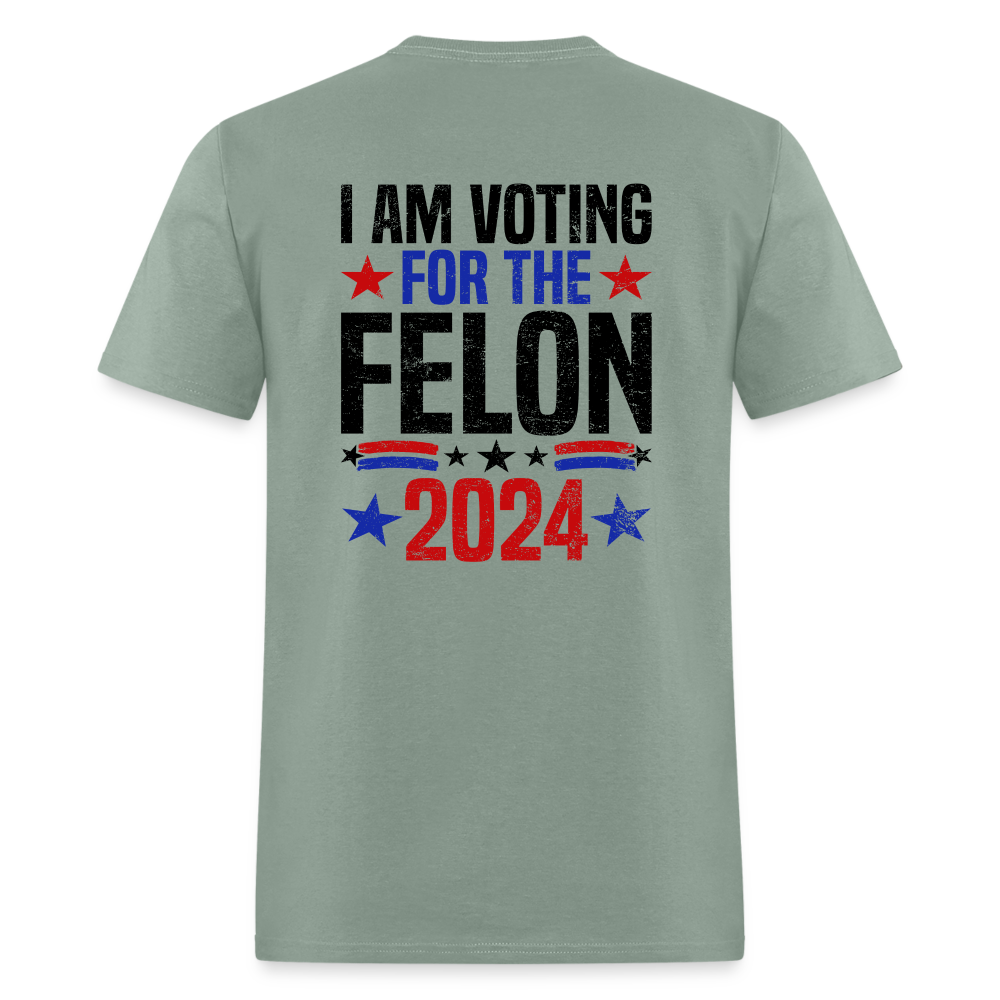 Trump 2024 I Am Voting For The Felon T-Shirt (Front and Back) - sage