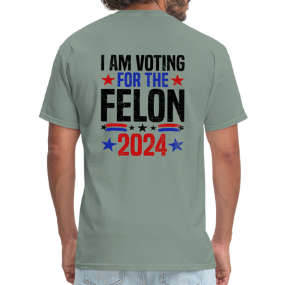 Trump 2024 I Am Voting For The Felon T-Shirt (Front and Back) - sage