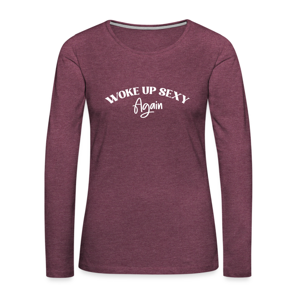 Woke Up Sexy Again Women's Premium Long Sleeve T-Shirt - heather burgundy