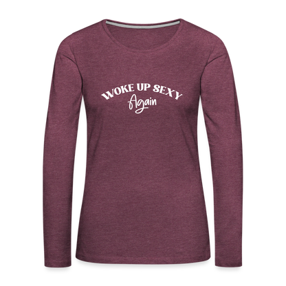 Woke Up Sexy Again Women's Premium Long Sleeve T-Shirt - heather burgundy