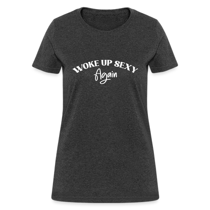 Woke Up Sexy Again Women's T-Shirt - heather black