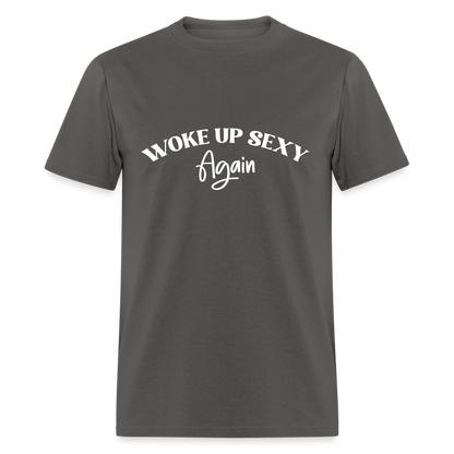 Woke Up Sexy Again T-Shirt - charcoal