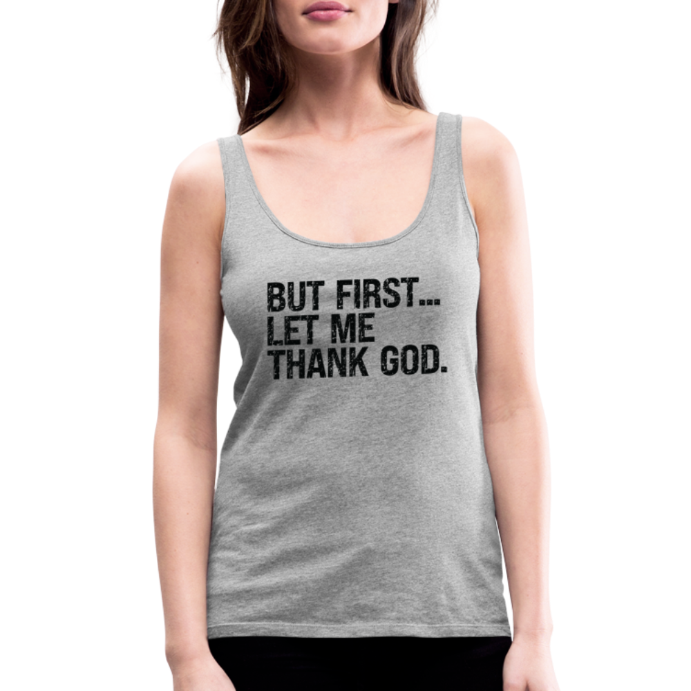 But First Let Me Thank God Women’s Premium Tank Top - heather gray